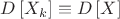 $D\left[X_k\right]\equiv D\left[X\right]$