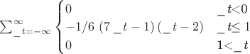 $\sum _{{\it \_t}=-\infty }^{\infty }
\begin{cases}{0&${\it \_t}<0$\cr -1/6\, \left( 7\,{\it \_t}-1 \right) \left( {\it \_t}-2 \right) &${\it \_t}\leq 1$\cr 0&$1<{\it \_t}$\cr}\end{cases}$ $\sum _{{\it \_t}=-\infty }^{\infty }
\begin{cases}{0&${\it \_t}<0$\cr -1/6\, \left( 7\,{\it \_t}-1 \right) \left( {\it \_t}-2 \right) &${\it \_t}\leq 1$\cr 0&$1<{\it \_t}$\cr}\end{cases}$