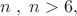 $n\; ,\; n>6 ,$