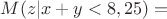 $ M(z|x+y<8,25)=$