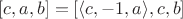 $[c, a, b] = [\langle c, -1, a\rangle, c, b]$