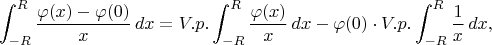 $$\int_{-R}^R{\varphi(x)-\varphi(0)\over x}\,dx=V.p.\int_{-R}^R{\varphi(x)\over x}\,dx-\varphi(0)\cdot V.p.\int_{-R}^R{1\over x}\,dx,$$