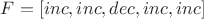 $F=[inc,inc,dec,inc,inc]$