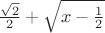 ${\sqrt2\over2}+\sqrt{x-{1\over2}}$