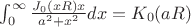 $ \int_0^{\infty} \frac{J_0 (xR) x}{a^2+x^2}dx=K_0(aR)$
