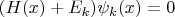 $ (H(x) + E_k ) \psi_k (x) = 0$