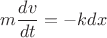 $m\dfrac{ dv}{dt}=-kdx$