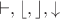 $\vdash, \lfloor, \rfloor, \downarrow$