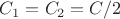 $C_1 = C_2 = C/2$