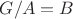 $G/A = B$