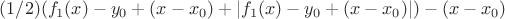 $(1/2)(f_1(x)-y_0+(x-x_0)+|f_1(x)-y_0+(x-x_0)|)-(x-x_0)$