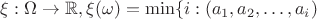$\xi:\Omega\to\mathbb{R}, \xi(\omega)=\min\{i:(a_1,a_2,\dots,a_i)$