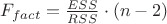 $F_{fact}=\frac{ESS}{RSS} \cdot (n-2)$