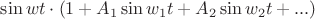 $\sin{w t} \cdot (1+A_1 \sin{w_1 t}+A_2 \sin{w_2 t}+...)$