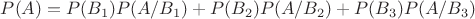 $P(A)=P(B_1)P(A/B_1)+P(B_2)P(A/B_2)+P(B_3) P(A/B_3)$