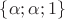 $\{\alpha;\alpha;1\}$