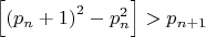 $\left[ {{{\left( {{p_n} + 1} \right)}^2} - p_n^2} \right] > {p_{n + 1}}$