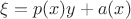 $\xi=p(x)y+a(x)$