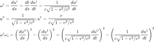 $\[\begin{gathered}
  {\omega ^i} = \frac{{d{u^i}}}
{{ds}} = \frac{{dt}}
{{ds}}\frac{{d{u^i}}}
{{dt}} = \frac{1}
{{c\sqrt {1 - {v^2}/{c^2}} }}\frac{{d{u^i}}}
{{dt}} \hfill \\
  {u^0} = \frac{1}
{{\sqrt {1 - {v^2}/{c^2}} }};{u^1} = \frac{v}
{c{\sqrt {1 - {v^2}/{c^2}} }} \hfill \\
  {\omega ^i}{\omega _i} = {\left( {\frac{{d{u^0}}}
{{ds}}} \right)^2} - {\left( {\frac{{d{u^1}}}
{{ds}}} \right)^2} = {\left( {\frac{1}
{{c\sqrt {1 - {v^2}/{c^2}} }}\frac{{d{u^0}}}
{{dt}}} \right)^2} - {\left( {\frac{1}
{{c\sqrt {1 - {v^2}/{c^2}} }}\frac{{d{u^1}}}
{{dt}}} \right)^2} \hfill \\ 
\end{gathered} \]$