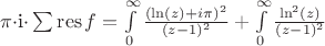 $\pi$$\cdot$i\cdot\sum\limits_{}^{}\operatorname{res}f = \int\limits_{0}^{\infty}\frac{(\ln(z) + i\pi)^2}{(z-1)^2} + \int\limits_{0}^{\infty}\frac{\ln^2(z)}{(z-1)^2}