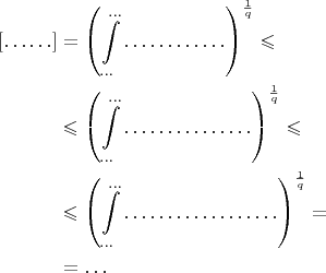 \begin{align*}
[\ldots\ldots]&=\left(\int\limits_{\ldots}^{\ldots}\ldots\ldots\ldots\ldots\right)^{\frac{1}{q}}\leqslant{} \\
&{}\leqslant\left(\int\limits_{\ldots}^{\ldots}\ldots\ldots\ldots\ldots\ldots\right)^{\frac{1}{q}}\leqslant{} \\
&{}\leqslant\left(\int\limits_{\ldots}^{\ldots}\ldots\ldots\ldots\ldots\ldots\ldots\right)^{\frac{1}{q}}={} \\
&{}=\ldots \\
\end{align*}