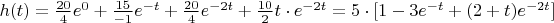 $h(t)=\frac{20}{4}e^0+\frac{15}{-1}e^{-t}+\frac{20}{4}e^{-2t}+\frac{10}{2}t\cdot{e^{-2t}}=5\cdot[1-3e^{-t}+(2+t)e^{-2t}]$