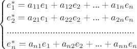 $\begin{cases}
e_1^*=a_{11} e_1 + a_{12} e_2+...+ a_{1n}e_n\\
e_2^*=a_{21} e_1 + a_{22} e_2+...+ a_{2n}e_n\\
..................................................\\
e_n^*=a_{n1} e_1 + a_{n2} e_2+...+ a_{nn}e_n
\end{cases}
$