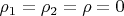 $\rho_1= \rho_2 = \rho =0$