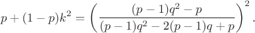 $$p+(1-p)k^2 = \left( \frac{(p - 1)q^2 - p}{(p - 1)q^2 - 2(p-1)q + p}\right)^2.$$