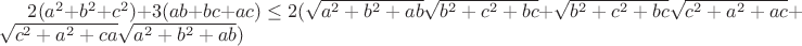 $2(a^2+b^2+c^2)+3(ab+bc+ac) \le 2(\sqrt{a^2+b^2+ab}\sqrt{b^2+c^2+bc}+\sqrt{b^2+c^2+bc}\sqrt{c^2+a^2+ac}+\sqrt{c^2+a^2+ca}\sqrt{a^2+b^2+ab})$