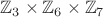 $\mathbb{Z}_3 \times \mathbb{Z}_6 \times \mathbb{Z}_7$
