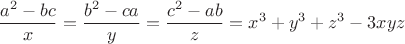 $$\dfrac{a^2-b c}{x}=\dfrac{b^2- c a}{y}=\dfrac{c^2-a b}{z}=x^3+y^3+z^3-3 x y z
$$