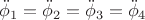 $\ddot\phi_1=\ddot\phi_2=\ddot\phi_3=\ddot\phi_4$