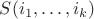 $S(i_1,&hellip;,i_k)$