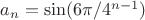 $a_n=\sin(6\pi/4^{n-1})$