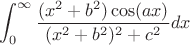 $$\int_{0}^{\infty} \frac{(x^2+b^2)\cos(ax)}{(x^2+b^2)^2+c^2} dx$$