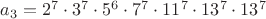 $a_3=2^7\cdot 3^7\cdot 5^6\cdot 7^7\cdot 11^7\cdot 13^7\cdot 13^7$