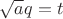 $\sqrt{a} q = t$ $\sqrt{a} q = t$