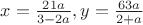 $x=\frac {21a}{3-2a}, y=\frac{63a}{2+a}$