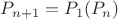 $P_{n+1}=P_1(P_n)$