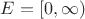 $E=[0,\infty)$