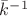 $\bar{k}^{-1}$