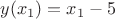 $\[
  y(x_1 ) = x_1  - 5 \hfill \\ 
\]$
