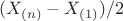$(X_{(n)}-X_{(1)})/2$
