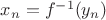 $x_n = f^{-1}(y_n)$