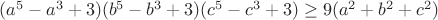 $(a^5-a^3+3)(b^5-b^3+3)(c^5-c^3+3)\geq 9(a^2+b^2+c^2)$