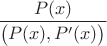 $\dfrac{P(x)}{\bigl(P(x),P'(x)\bigr)}$