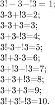 $3!-3-!3=1;


3-3+!3=2;


3-3+3=3;


3+3-!3=4;


3!-3+!3=5;


3!+3-3=6;


3+!3+!3=7;


3+3+!3=8;


3+3+3=9;


3!+3!-!3=10.$