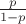 $\frac{p}{1 - p}$