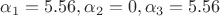 $\alpha_1=5.56, \alpha_2=0, \alpha_3=5.56$